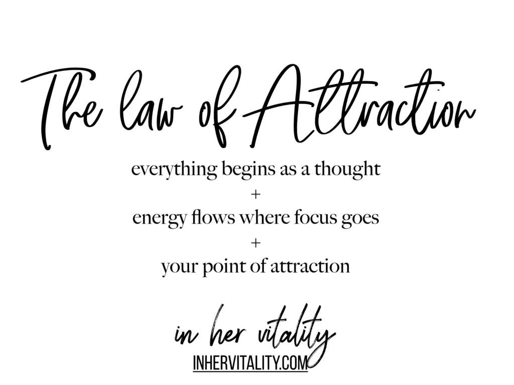 the law of attraction: everything begins as a thought + energy flows where focus goes + your point of attraction